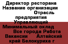 Директор ресторана › Название организации ­ Burger King › Отрасль предприятия ­ Управляющий › Минимальный оклад ­ 57 000 - Все города Работа » Вакансии   . Алтайский край,Белокуриха г.